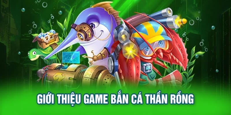 Giới thiệu tổng quan về sản phẩm bắn cá thần rồng